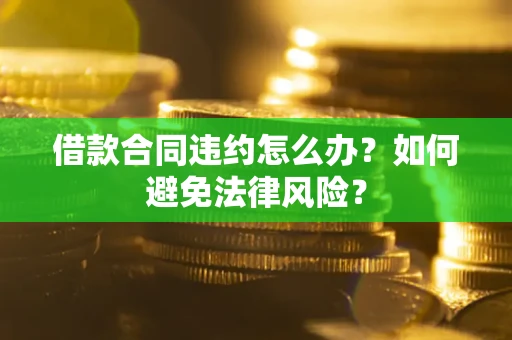 北京借款合同违约怎么办？如何避免法律风险？