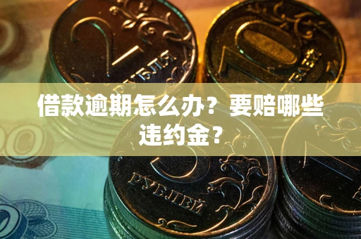 北京借款逾期怎么办？要赔哪些违约金？