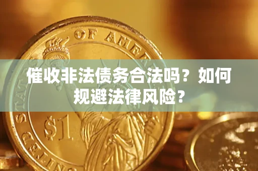 北京催收非法债务合法吗？如何规避法律风险？