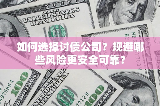 北京如何选择讨债公司？规避哪些风险更安全可靠？