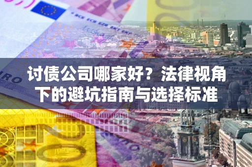 北京讨债公司哪家好？法律视角下的避坑指南与选择标准