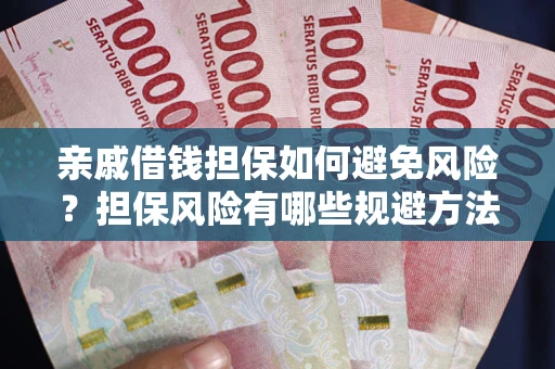 北京亲戚借钱担保如何避免风险？担保风险有哪些规避方法？