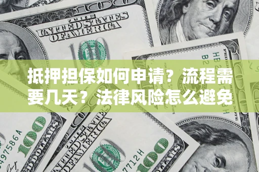 北京抵押担保如何申请？流程需要几天？法律风险怎么避免？避坑指南