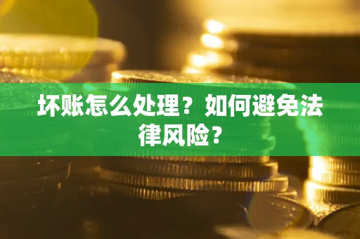 北京坏账怎么处理？如何避免法律风险？