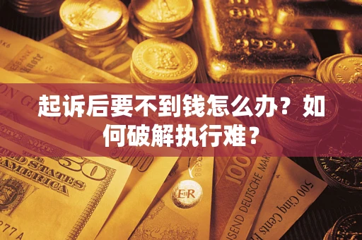 北京起诉后要不到钱怎么办？如何破解执行难？