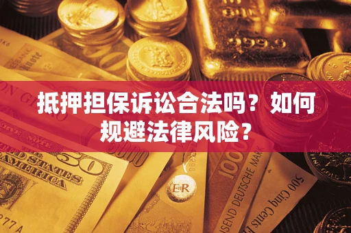 北京抵押担保诉讼合法吗？如何规避法律风险？