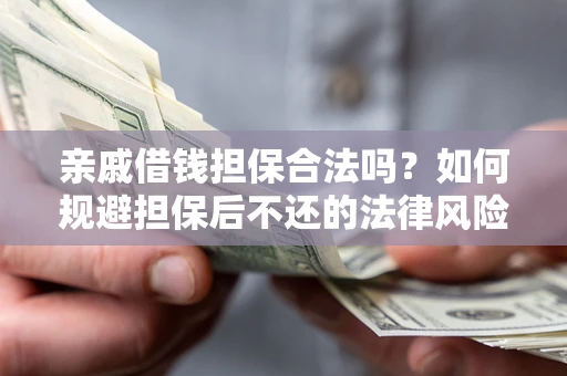 北京亲戚借钱担保合法吗？如何规避担保后不还的法律风险？