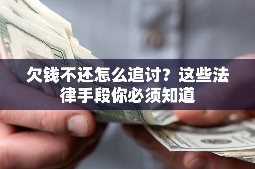 北京欠钱不还怎么追讨？这些法律手段你必须知道
