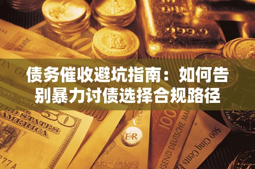 北京债务催收避坑指南：如何告别暴力讨债选择合规路径