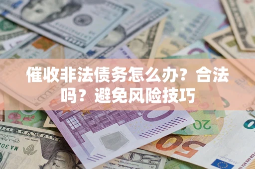 北京催收非法债务怎么办？合法吗？避免风险技巧