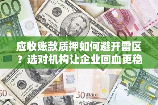 北京应收账款质押如何避开雷区？选对机构让企业回血更稳
