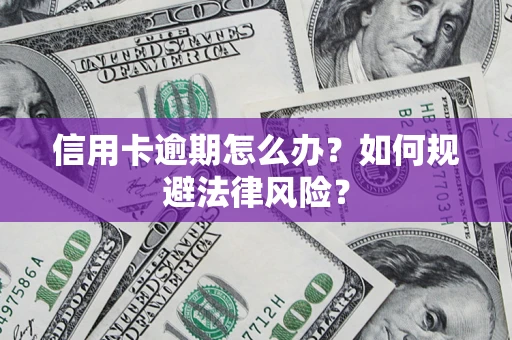 北京信用卡逾期怎么办？如何规避法律风险？