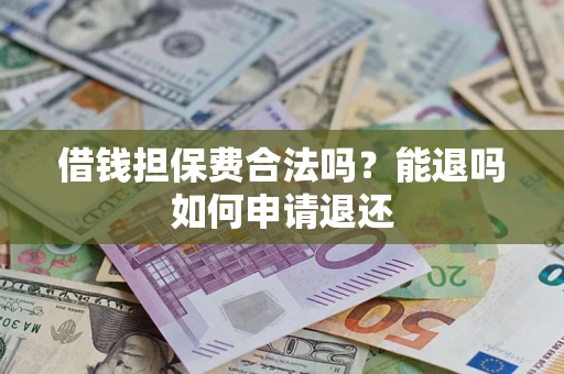 北京借钱担保费合法吗？能退吗如何申请退还