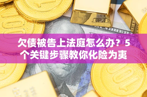 北京欠债被告上法庭怎么办？5个关键步骤教你化险为夷