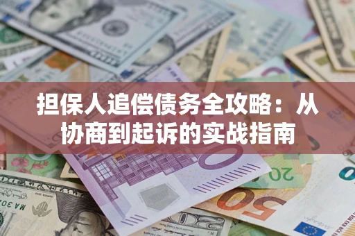 北京担保人追偿债务全攻略:从协商到起诉的实战指南 北京担保人追偿债务全攻略:从协商到起诉的实战指南