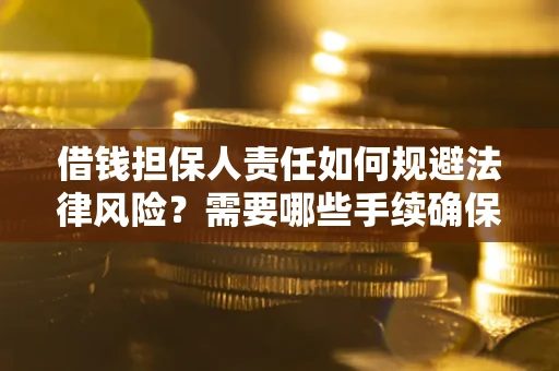 北京借钱担保人责任如何规避法律风险？需要哪些手续确保安全？