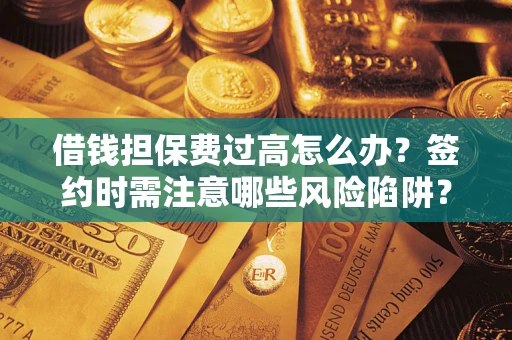 北京借钱担保费过高怎么办？签约时需注意哪些风险陷阱？