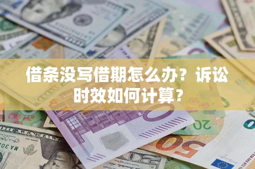 北京借条没写借期怎么办？诉讼时效如何计算？