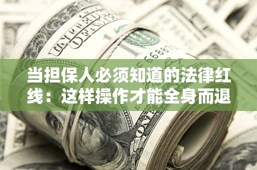北京当担保人必须知道的法律红线：这样操作才能全身而退