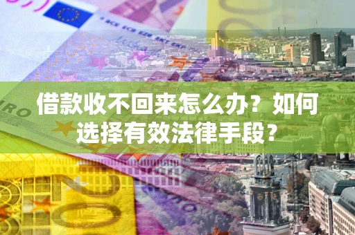 北京借款收不回来怎么办？如何选择有效法律手段？