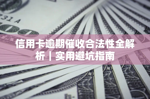 北京信用卡逾期催收合法性全解析｜实用避坑指南