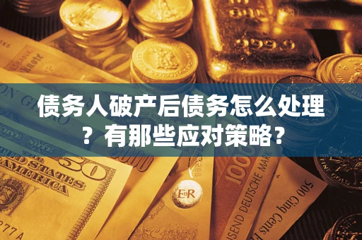 北京债务人破产后债务怎么处理？有那些应对策略？