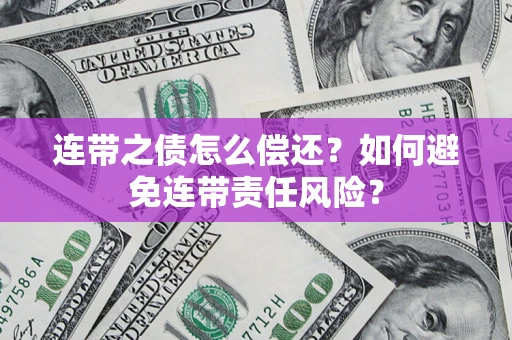 北京连带之债怎么偿还？如何避免连带责任风险？