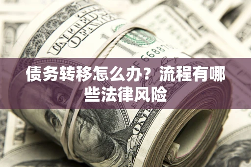 北京债务转移怎么办？流程有哪些法律风险